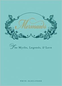 Mermaids: The Myths, Legends & Lore